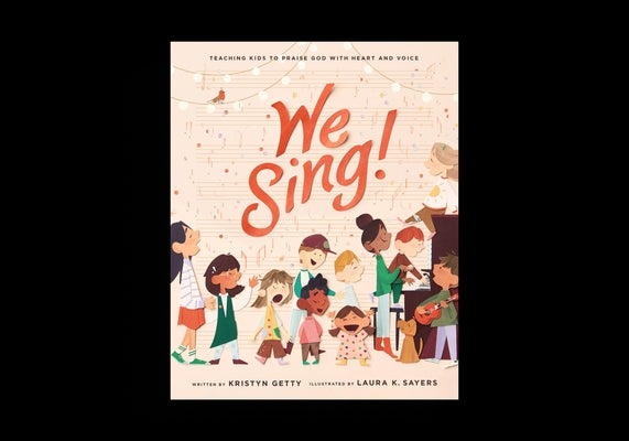 We Sing!: Teaching Kids to Praise God with Heart and Voice by Getty, Kristyn