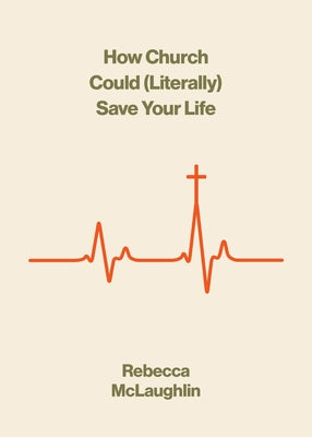 How Church Could (Literally) Save Your Life -- Rebecca McLaughlin, Paperback