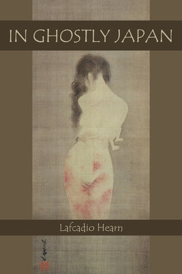 In Ghostly Japan: Japanese Legends of Ghosts, Yokai, Yurei, and Other Oddities -- Lafcadio Hearn, Paperback