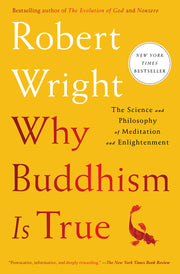 Why Buddhism Is True: The Science and Philosophy of Meditation and Enlightenment by Wright, Robert