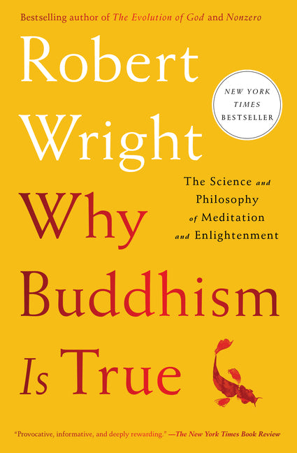 Why Buddhism Is True: The Science and Philosophy of Meditation and Enlightenment -- Robert Wright, Paperback