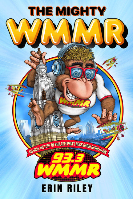 The Mighty Wmmr: An Oral History of Philadelphia's Rock Radio Revolution -- Erin Riley, Paperback