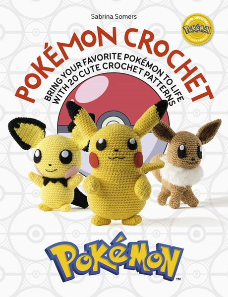 Pokémon Crochet: Bring Your Favorite Pokémon to Life with 20 Cute Crochet Patterns -- Sabrina Somers, Paperback