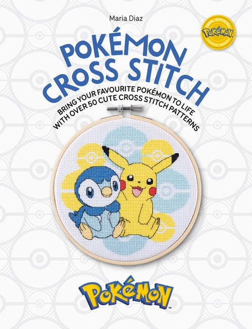 Pokémon Cross Stitch: Bring Your Favorite Pokémon to Life with Over 50 Cute Cross Stitch Patterns -- Maria Diaz, Paperback