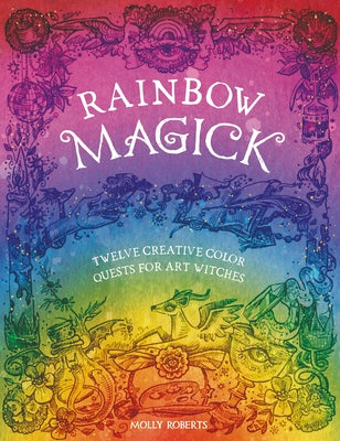 Rainbow Magick: 12 Magickal Color Quests for Art Witches by Roberts, Molly