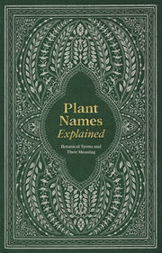 Plant Names Explained: Botanical Terms and Their Meaning by Editors of David &. Charles