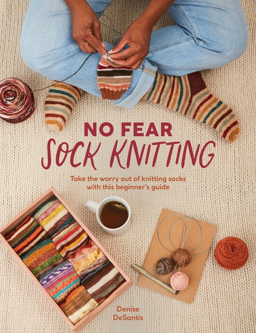 No Fear Sock Knitting: Take the Worry Out of Sock Knitting with This Beginner's Guide -- Denise DeSantis, Paperback