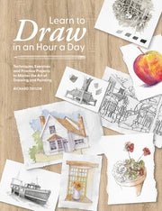 Learn to Draw in an Hour a Day: Techniques, Exercises and Practice Projects to Master the Art of Drawing and Painting by Taylor, Richard