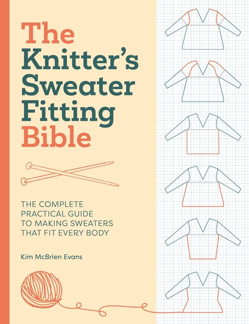 The Knitter's Sweater Fitting Bible: The Complete Practical Guide to Making Sweaters That Fit Every Body -- Kim McBrien Evans, Hardcover
