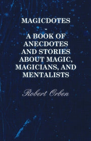 Magicdotes - A Book of Anecdotes and Stories About Magic, Magicians, and Mentalists by Orben, Robert