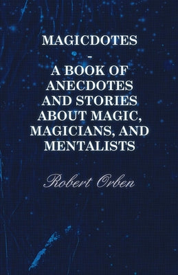 Magicdotes - A Book of Anecdotes and Stories About Magic, Magicians, and Mentalists by Orben, Robert