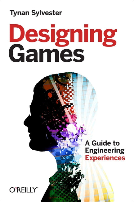 Designing Games: A Guide to Engineering Experiences -- Tynan Sylvester, Paperback
