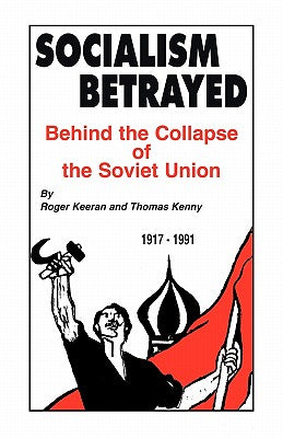 Socialism Betrayed: Behind the Collapse of the Soviet Union -- Roger Keeran, Paperback