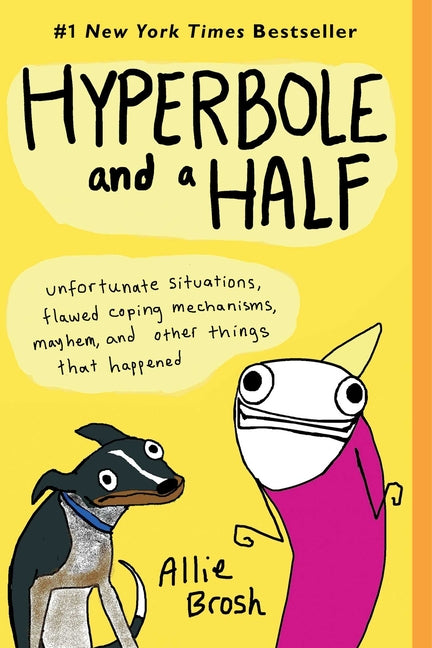Hyperbole and a Half: Unfortunate Situations, Flawed Coping Mechanisms, Mayhem, and Other Things That Happened -- Allie Brosh, Paperback