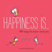 Happiness Is . . . 500 Ways to Show I Love You: (Cute Boyfriend or Girlfriend Gift, Things I Love about You Book) by Swerling, Lisa