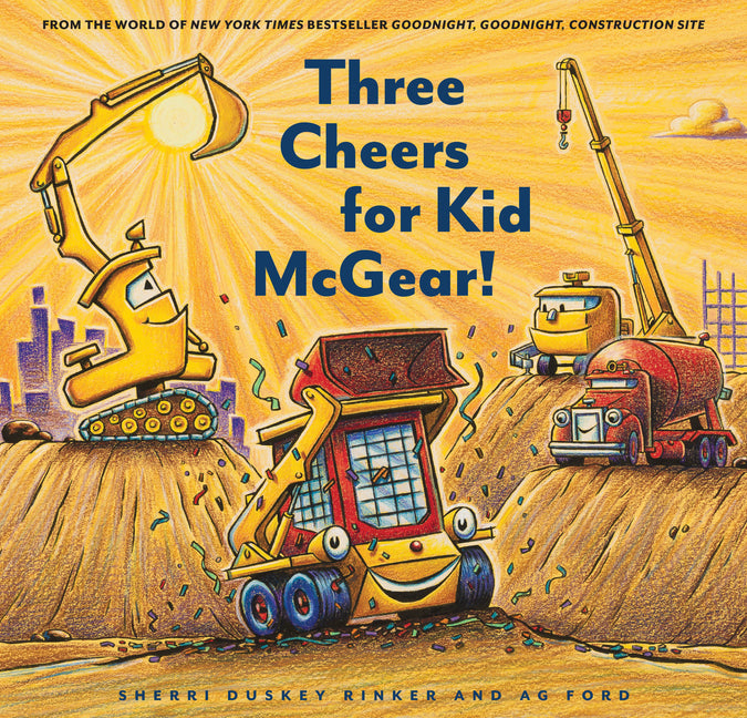 Construction Site: Three Cheers for Kid McGear!: (Family Read Aloud Books, Construction Books for Kids, Children's New Experiences Books, Stories in V -- Sherri Duskey Rinker, Hardcover
