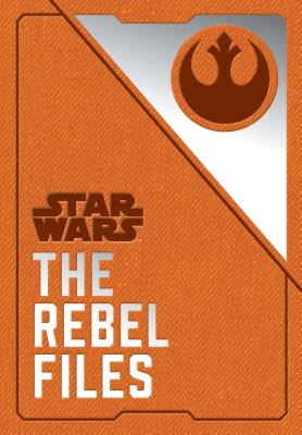Star Wars: The Rebel Files: (Star Wars Books, Science Fiction Adventure Books, Jedi Books, Star Wars Collectibles) by Wallace, Daniel