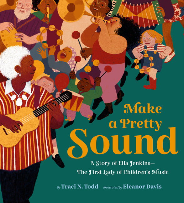 Make a Pretty Sound: A Story of Ella Jenkins--The First Lady of Children's Music -- Eleanor Davis, Hardcover