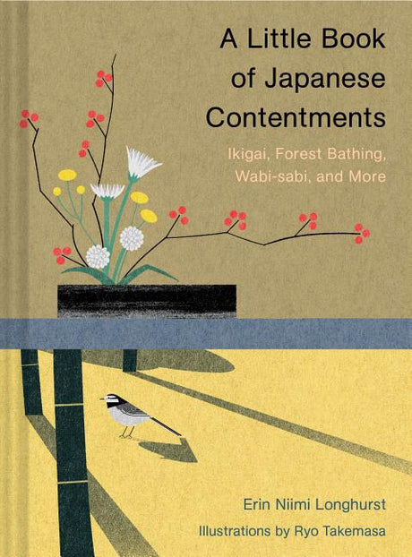 A Little Book of Japanese Contentments: Ikigai, Forest Bathing, Wabi-Sabi, and More (Japanese Books, Mindfulness Books, Books about Culture, Spiritual -- Erin Niimi Longhurst, Hardcover