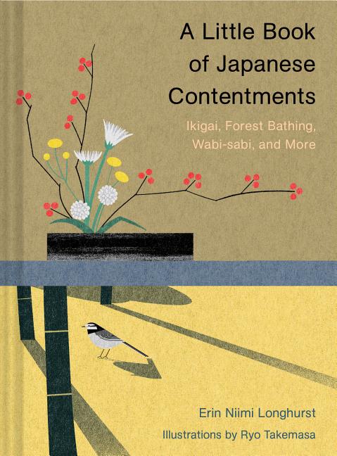 A Little Book of Japanese Contentments: Ikigai, Forest Bathing, Wabi-Sabi, and More (Japanese Books, Mindfulness Books, Books about Culture, Spiritual -- Erin Niimi Longhurst, Hardcover