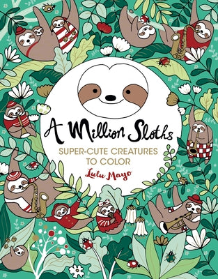 A Million Sloths: Super Cute Creatures to Color -- Lulu Mayo, Paperback
