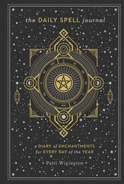 The Daily Spell Journal: A Diary of Enchantments for Every Day of the Yearvolume 6 by Wigington, Patti