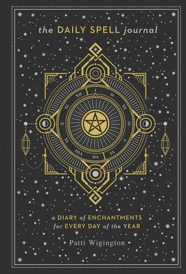 The Daily Spell Journal: A Diary of Enchantments for Every Day of the Yearvolume 6 by Wigington, Patti