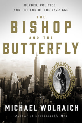 The Bishop and the Butterfly: Murder, Politics, and the End of the Jazz Age -- Michael Wolraich, Hardcover