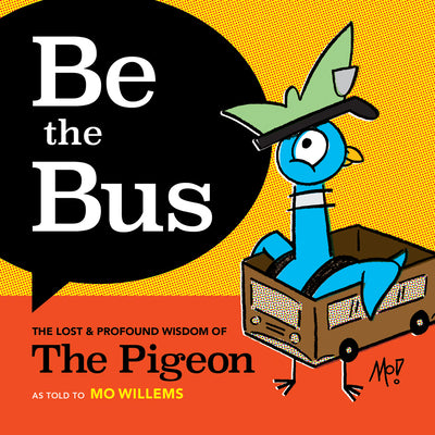 Be the Bus: The Lost & Profound Wisdom of the Pigeon -- Mo Willems, Hardcover