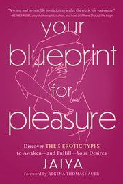 Your Blueprint for Pleasure: Discover the 5 Erotic Types to Awaken--And Fulfill--Your Desires by Jaiya