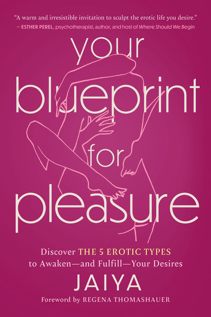 Your Blueprint for Pleasure: Discover the 5 Erotic Types to Awaken--And Fulfill--Your Desires by Jaiya