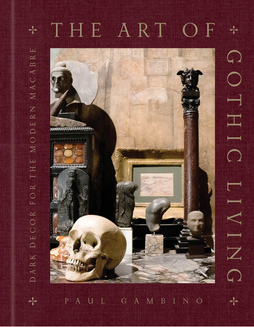 The Art of Gothic Living: Dark Decor for the Modern Macabre -- Paul Gambino, Hardcover