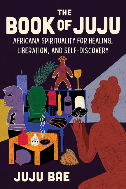 The Book of Juju: Africana Spirituality for Healing, Liberation, and Self-Discovery -- Juju Bae, Hardcover