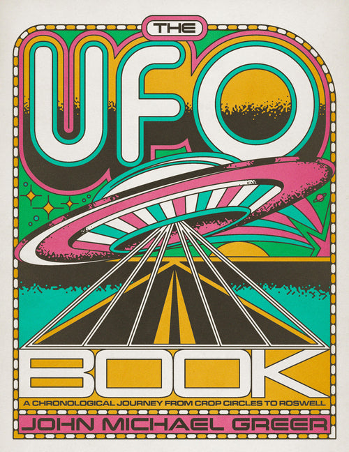 The UFO Book: A Chronological Journey from Crop Circles to Roswell -- John Michael Greer, Hardcover