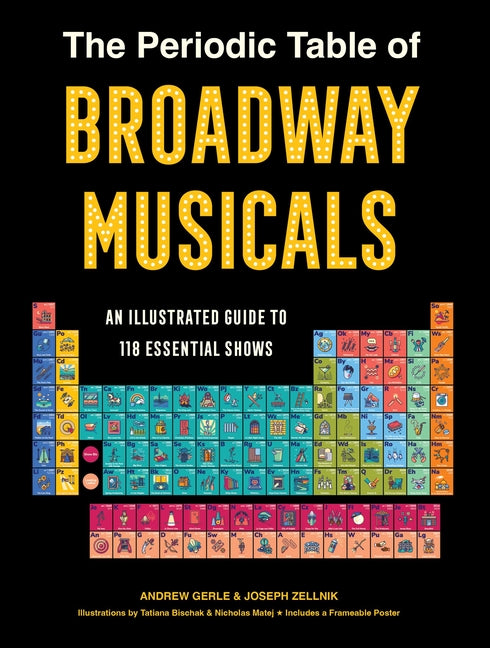 The Periodic Table of Broadway Musicals: An Illustrated Guide to 118 Essential Shows by Gerle, Andrew