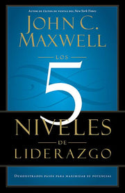 Los 5 Niveles de Liderazgo: Pasos Comprobados Para Maximizar Su Potencial by Maxwell, John C.