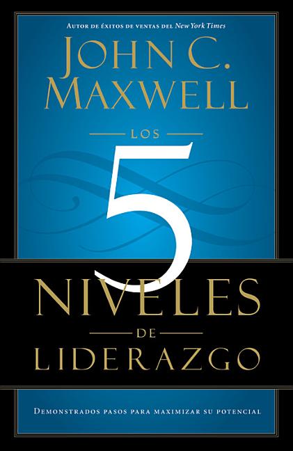 Los 5 Niveles de Liderazgo: Pasos Comprobados Para Maximizar Su Potencial -- John C. Maxwell, Paperback