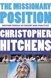 The Missionary Position: Mother Teresa in Theory and Practice by Hitchens, Christopher