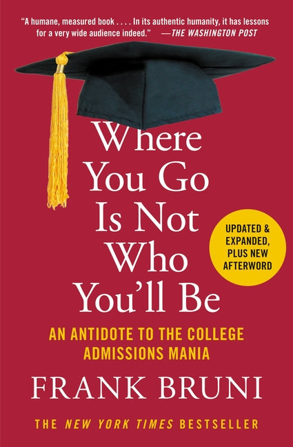 Where You Go Is Not Who You'll Be: An Antidote to the College Admissions Mania -- Frank Bruni, Paperback