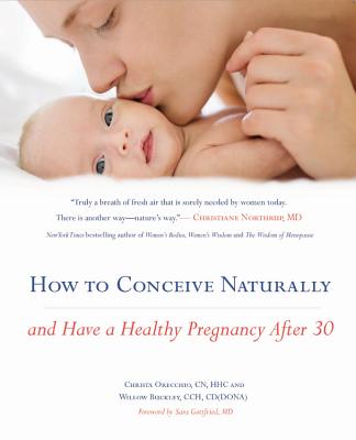 How to Conceive Naturally: And Have a Healthy Pregnancy After 30 by Orecchio, Christa