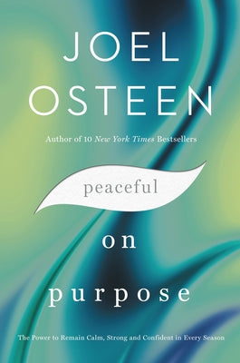 Peaceful on Purpose: The Power to Remain Calm, Strong, and Confident in Every Season -- Joel Osteen, Hardcover