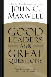 Good Leaders Ask Great Questions: Your Foundation for Successful Leadership by Maxwell, John C.