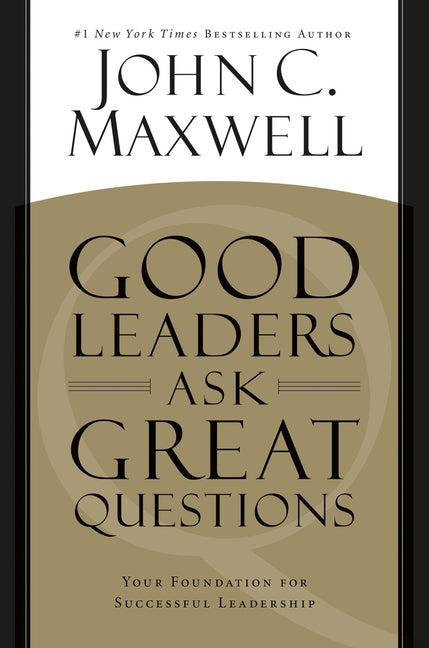 Good Leaders Ask Great Questions: Your Foundation for Successful Leadership -- John C. Maxwell, Paperback