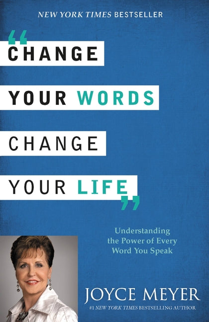 Change Your Words, Change Your Life: Understanding the Power of Every Word You Speak -- Joyce Meyer, Paperback