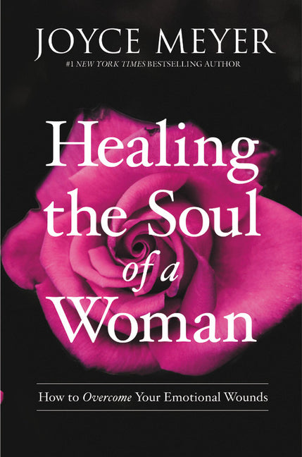 Healing the Soul of a Woman: How to Overcome Your Emotional Wounds -- Joyce Meyer, Paperback