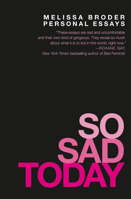 So Sad Today: Personal Essays by Broder, Melissa