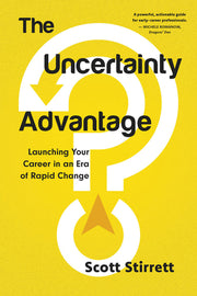 The Uncertainty Advantage: Launching Your Career in an Era of Rapid Change by Stirrett, Scott