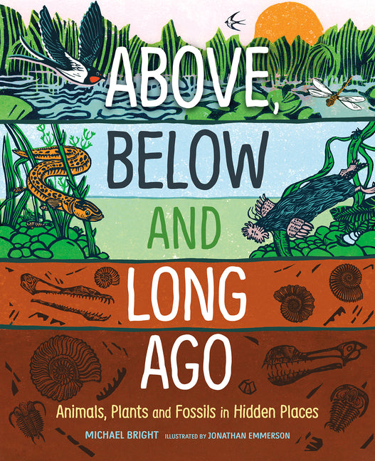 Above, Below and Long Ago: Animals, Plants and Fossils in Hidden Places -- Michael Bright, Hardcover
