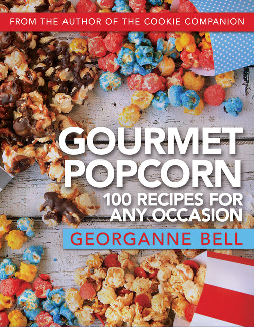 Gourmet Popcorn: 100 Recipes for Any Occasion: 100 Recipes for Any Occasion -- Georganne Bell, Paperback