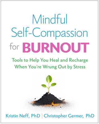 Mindful Self-Compassion for Burnout: Tools to Help You Heal and Recharge When You're Wrung Out by Stress -- Kristin Neff, Paperback